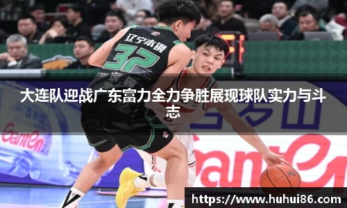 大连队迎战广东富力全力争胜展现球队实力与斗志