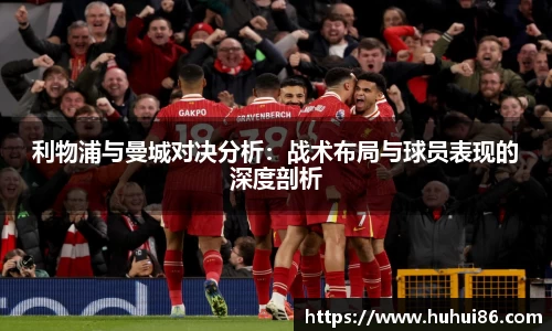 利物浦与曼城对决分析：战术布局与球员表现的深度剖析