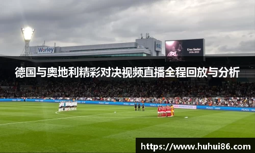 德国与奥地利精彩对决视频直播全程回放与分析