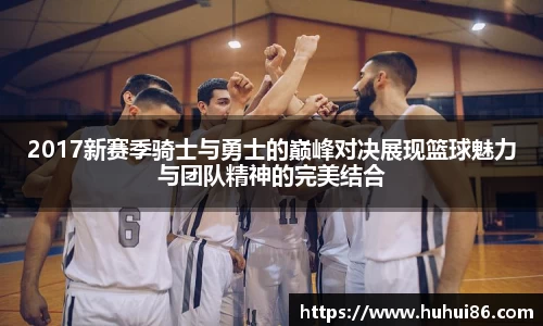 2017新赛季骑士与勇士的巅峰对决展现篮球魅力与团队精神的完美结合