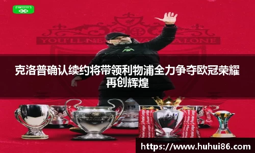克洛普确认续约将带领利物浦全力争夺欧冠荣耀再创辉煌